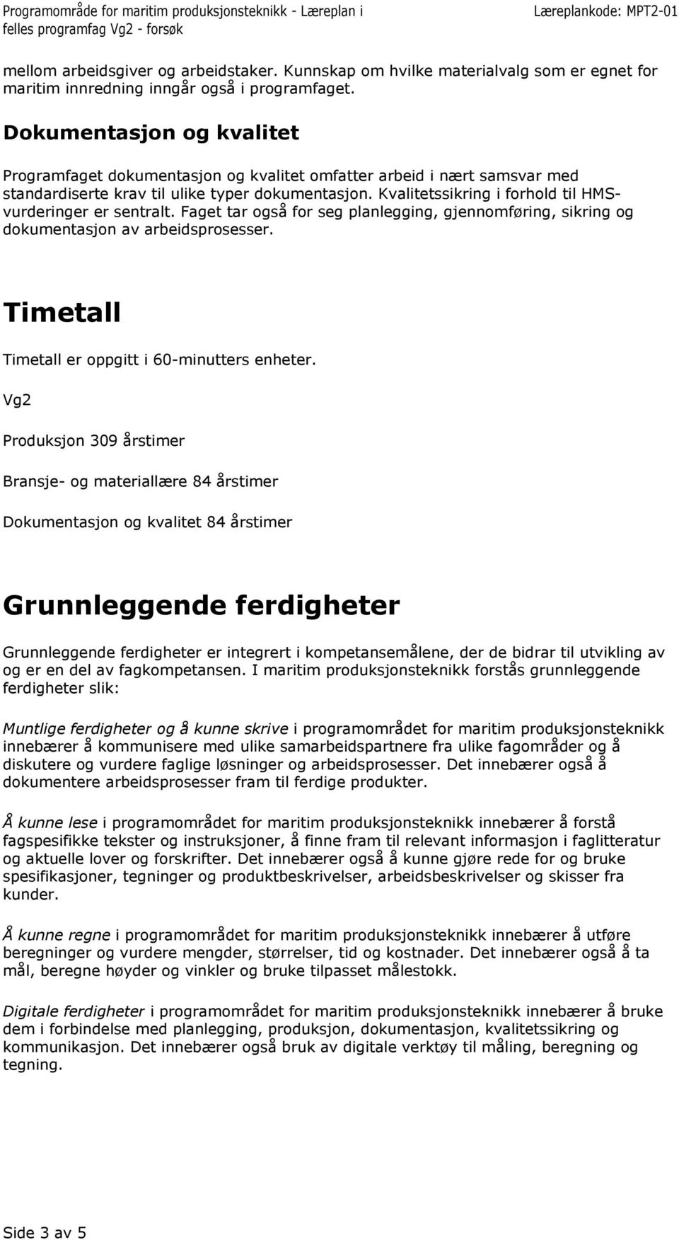 Faget tar også for seg planlegging, gjennomføring, sikring og dokumentasjon av arbeidsprosesser. Timetall Timetall er oppgitt i 60-minutters enheter.