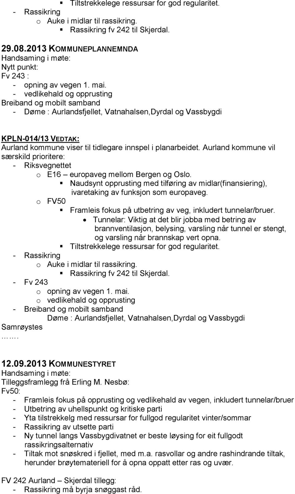 - vedlikehald og opprusting Breiband og mobilt samband - Døme : Aurlandsfjellet, Vatnahalsen,Dyrdal og Vassbygdi KPLN-014/13 VEDTAK: Aurland kommune viser til tidlegare innspel i planarbeidet.