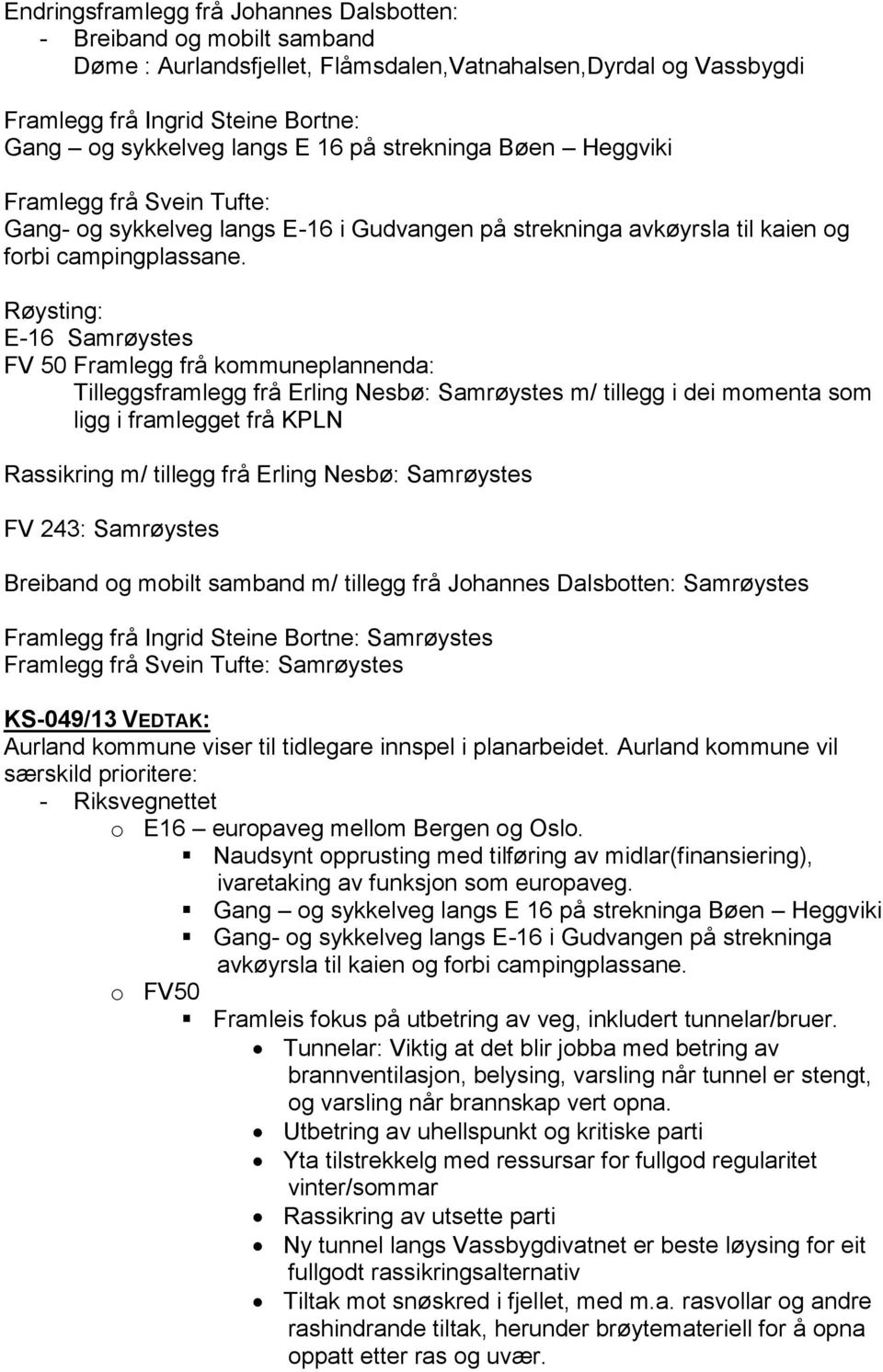 Røysting: E-16 FV 50 Framlegg frå kommuneplannenda: Tilleggsframlegg frå Erling Nesbø: m/ tillegg i dei momenta som ligg i framlegget frå KPLN Rassikring m/ tillegg frå Erling Nesbø: FV 243: Breiband