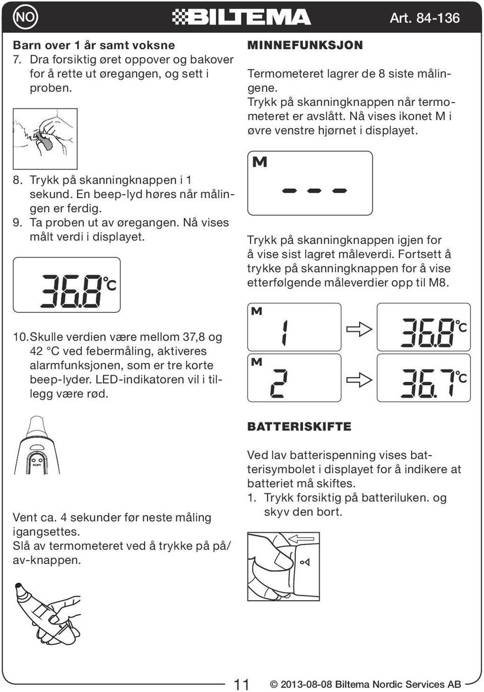 Ta proben ut av øregangen. Nå vises målt verdi i displayet. Trykk på skanningknappen igjen for å vise sist lagret måleverdi.