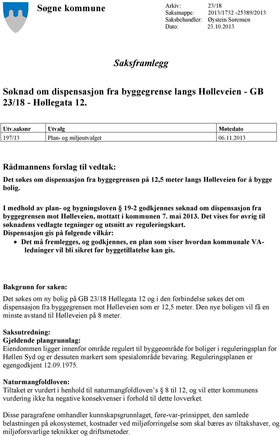 2013 Rådmannens forslag til vedtak: Det søkes om dispensasjon fra byggegrensen på 12,5 meter langs Hølleveien for å bygge bolig.