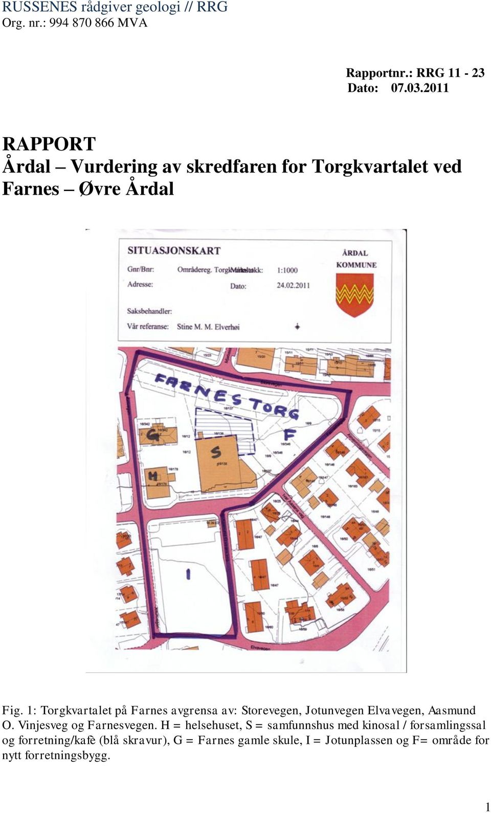 1: Torgkvartalet på Farnes avgrensa av: Storevegen, Jotunvegen Elvavegen, Aasmund O.