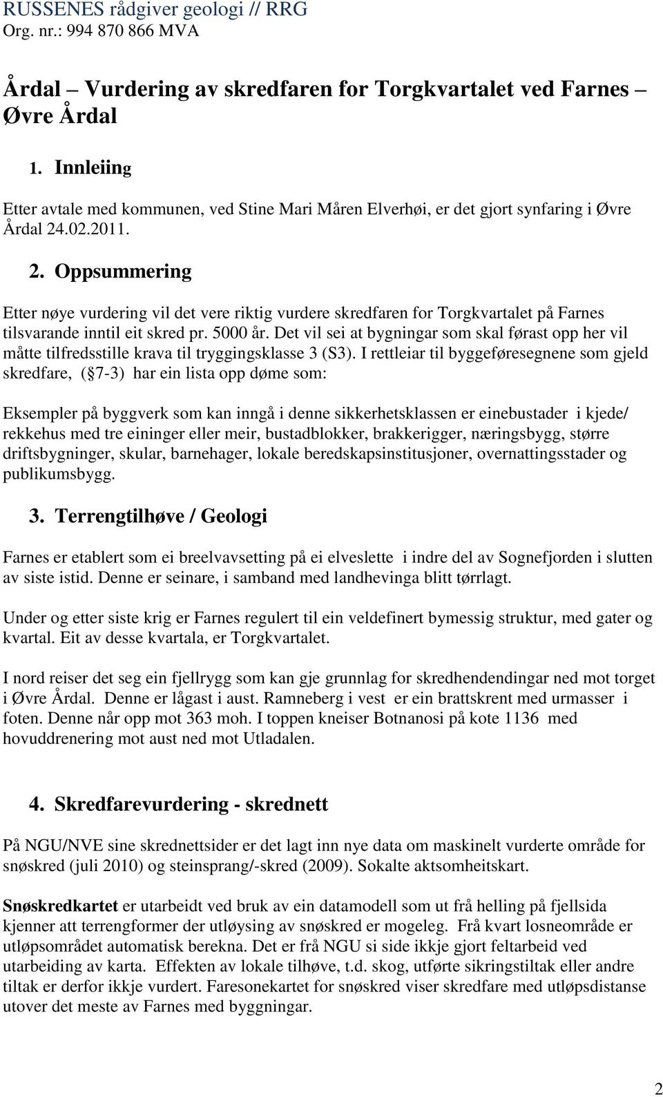 Det vil sei at bygningar som skal førast opp her vil måtte tilfredsstille krava til tryggingsklasse 3 (S3).