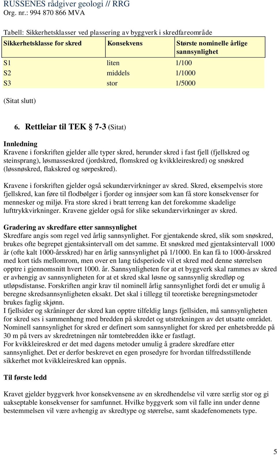 Rettleiar til TEK 7-3 (Sitat) Innledning Kravene i forskriften gjelder alle typer skred, herunder skred i fast fjell (fjellskred og steinsprang), løsmasseskred (jordskred, flomskred og