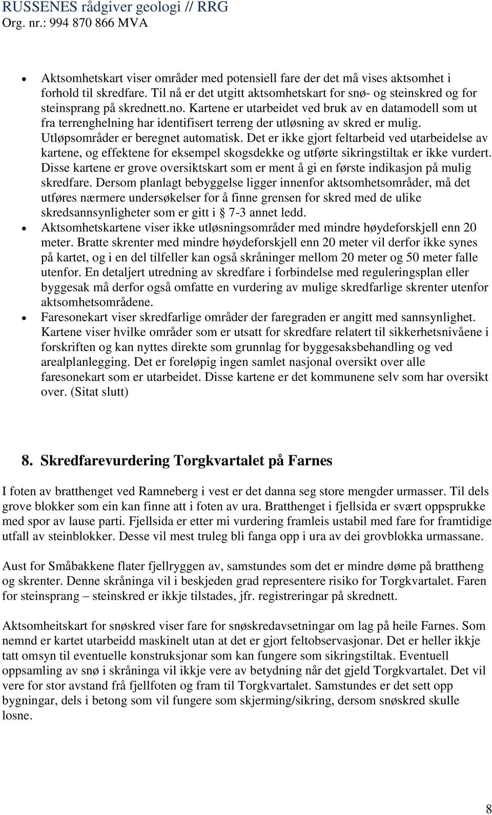 Det er ikke gjort feltarbeid ved utarbeidelse av kartene, og effektene for eksempel skogsdekke og utførte sikringstiltak er ikke vurdert.