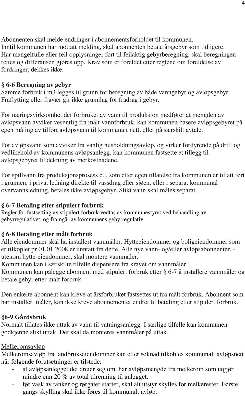 Krav som er foreldet etter reglene om foreldelse av fordringer, dekkes ikke. 6-6 Beregning av gebyr Samme forbruk i m3 legges til grunn for beregning av både vanngebyr og avløpsgebyr.