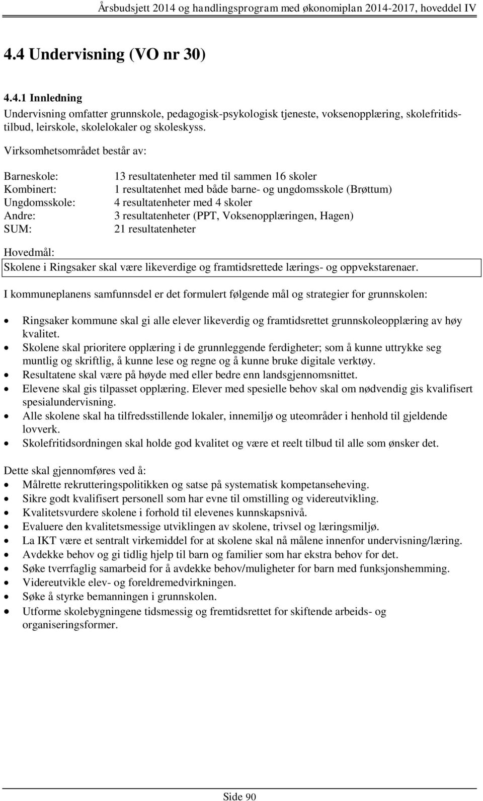 med 4 skoler 3 resultatenheter (PPT, Voksenopplæringen, Hagen) 21 resultatenheter Hovedmål: Skolene i Ringsaker skal være likeverdige og framtidsrettede lærings- og oppvekstarenaer.