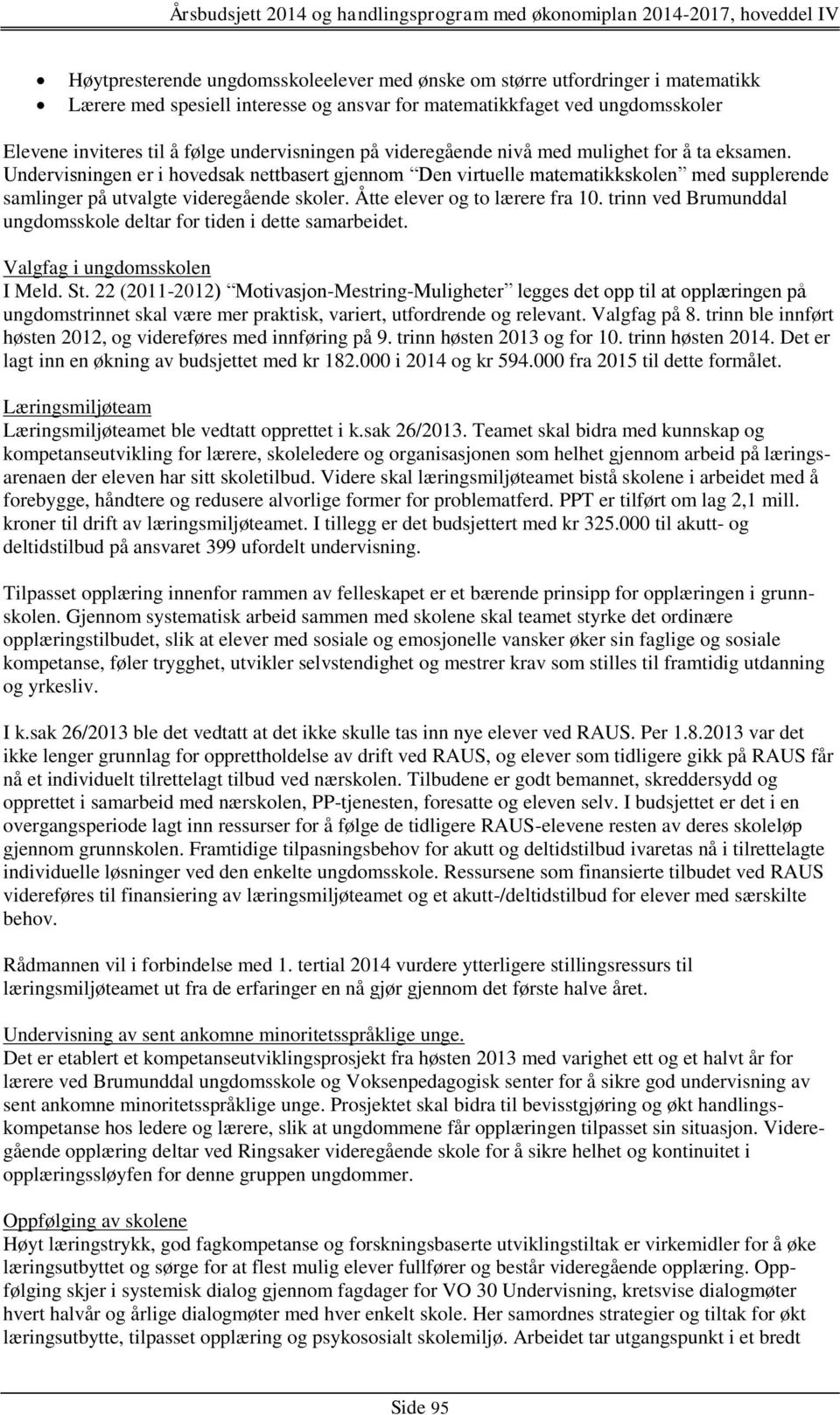 Undervisningen er i hovedsak nettbasert gjennom Den virtuelle matematikkskolen med supplerende samlinger på utvalgte videregående skoler. Åtte elever og to lærere fra 10.