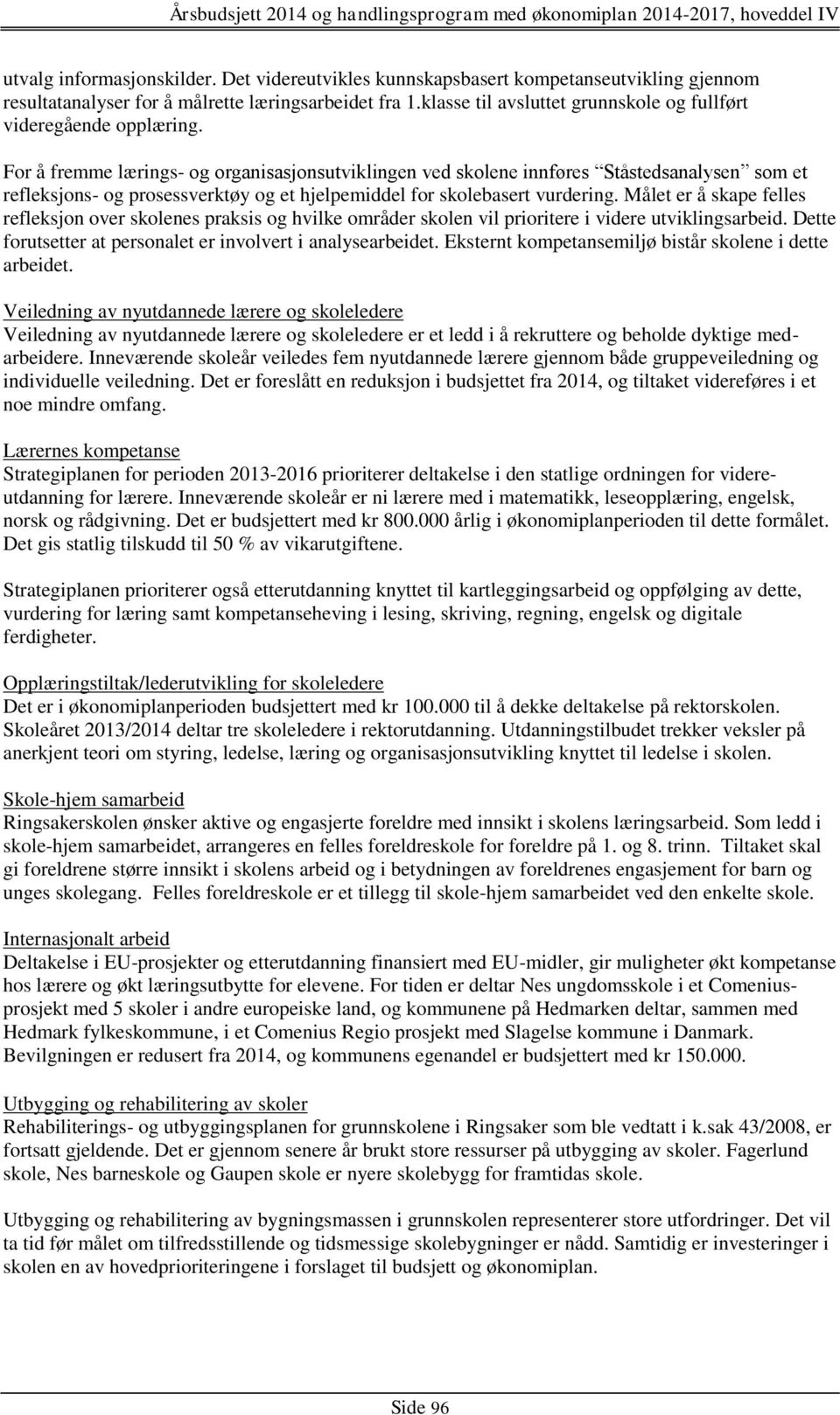 For å fremme lærings- og organisasjonsutviklingen ved skolene innføres Ståstedsanalysen som et refleksjons- og prosessverktøy og et hjelpemiddel for skolebasert vurdering.