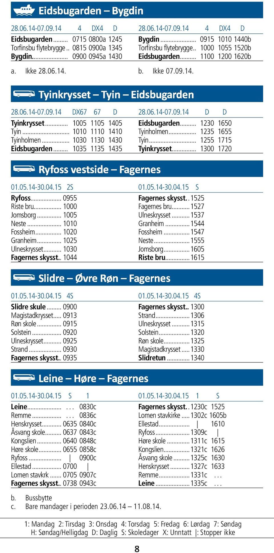 .. 1005 1105 1405 Eidsbugarden... 1230 1650 Tyin... 1010 1110 1410 Tyinholmen... 1235 1655 Tyinholmen... 1030 1130 1430 Tyin... 1255 1715 Eidsbugarden... 1035 1135 1435 Tyinkrysset... 1300 1720 #$!%!