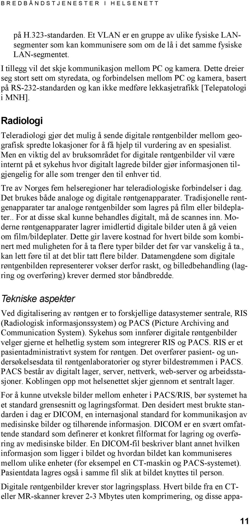 Dette dreier seg stort sett om styredata, og forbindelsen mellom PC og kamera, basert på RS-232-standarden og kan ikke medføre lekkasjetrafikk [Telepatologi i MNH].