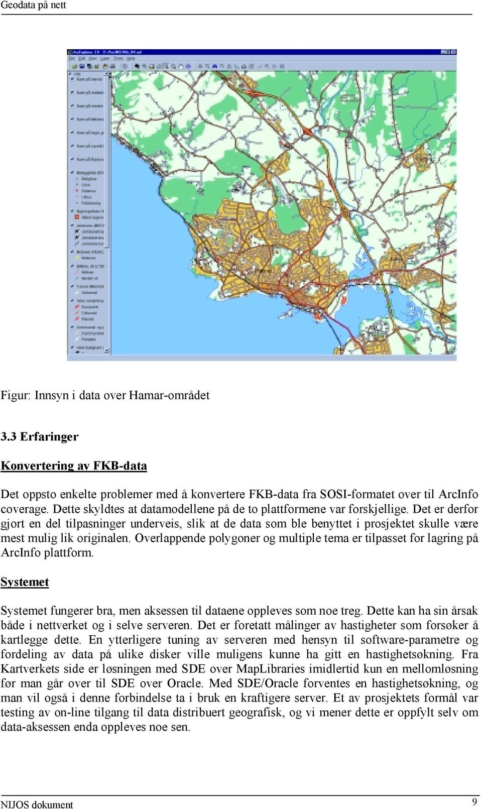 Det er derfor gjort en del tilpasninger underveis, slik at de data som ble benyttet i prosjektet skulle være mest mulig lik originalen.