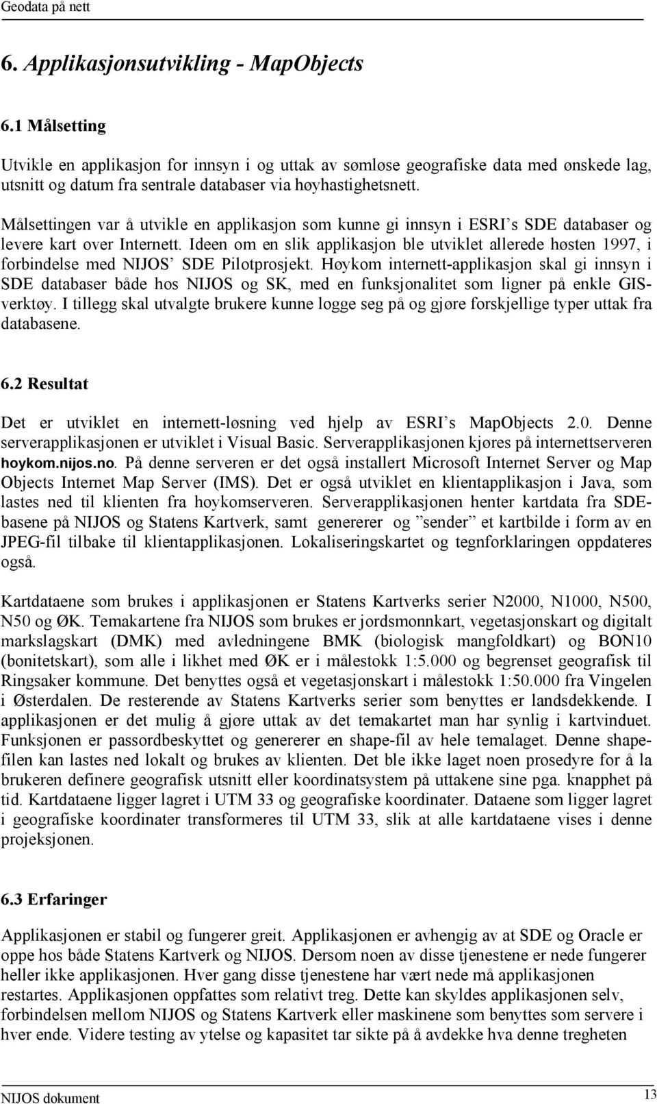 Målsettingen var å utvikle en applikasjon som kunne gi innsyn i ESRI s SDE databaser og levere kart over Internett.