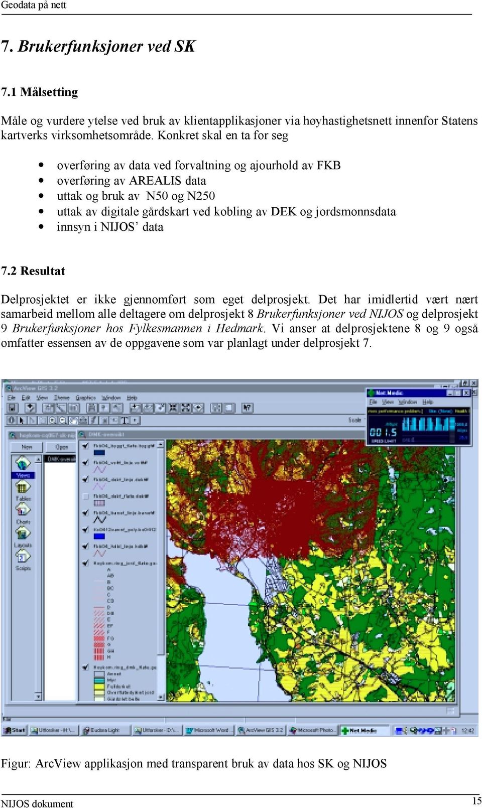 jordsmonnsdata innsyn i NIJOS data 7.2 Resultat Delprosjektet er ikke gjennomført som eget delprosjekt.