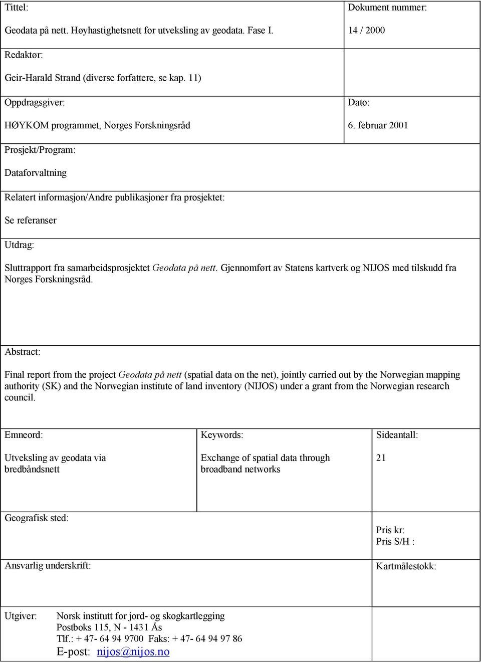 februar 2001 Prosjekt/Program: Dataforvaltning Relatert informasjon/andre publikasjoner fra prosjektet: Se referanser Utdrag: Sluttrapport fra samarbeidsprosjektet Geodata på nett.