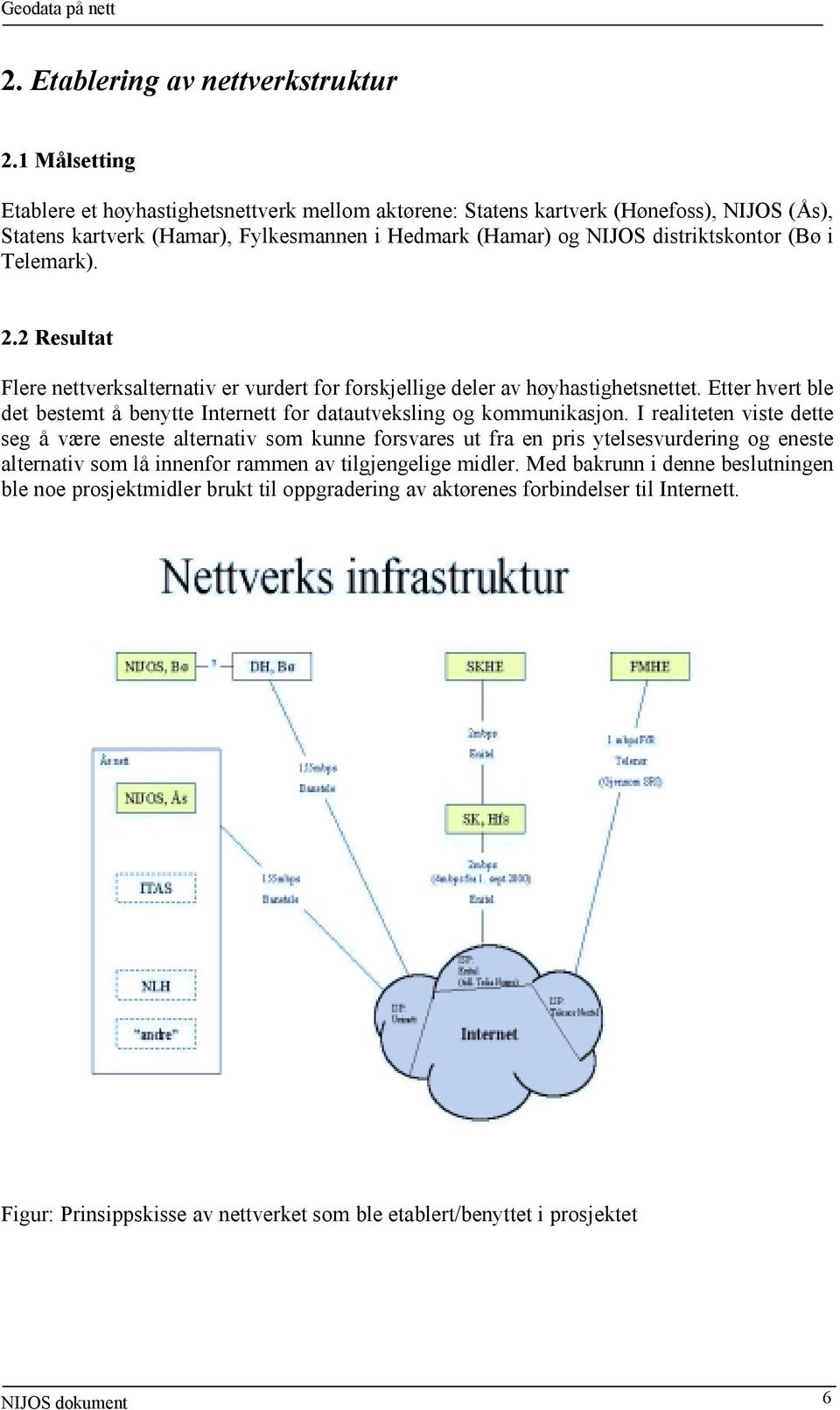 Telemark). 2.2 Resultat Flere nettverksalternativ er vurdert for forskjellige deler av høyhastighetsnettet. Etter hvert ble det bestemt å benytte Internett for datautveksling og kommunikasjon.