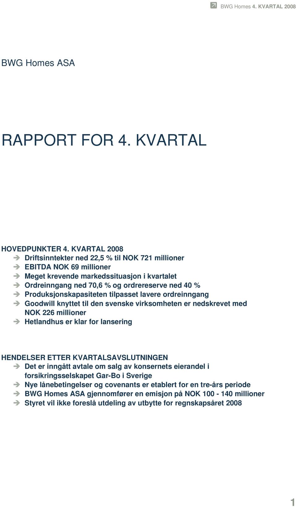 Produksjonskapasiteten tilpasset lavere ordreinngang Goodwill knyttet til den svenske virksomheten er nedskrevet med NOK 226 millioner Hetlandhus er klar for lansering HENDELSER