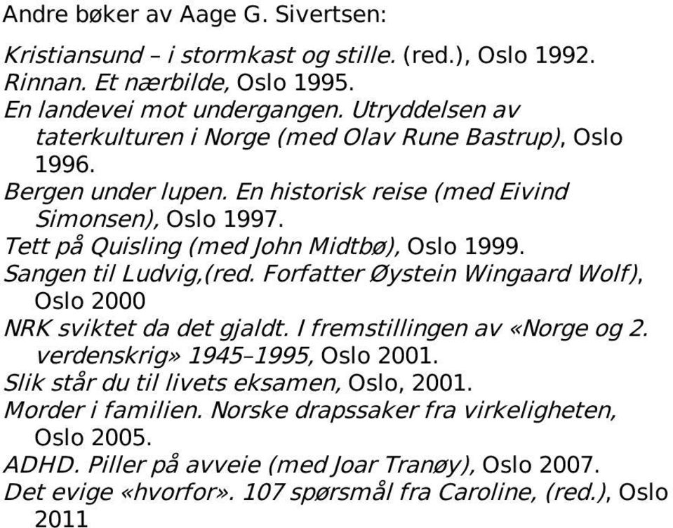 Tett på Quisling (med John Midtbø), Oslo 1999. Sangen til Ludvig,(red. Forfatter Øystein Wingaard Wolf), Oslo 2000 NRK sviktet da det gjaldt. I fremstillingen av «Norge og 2.