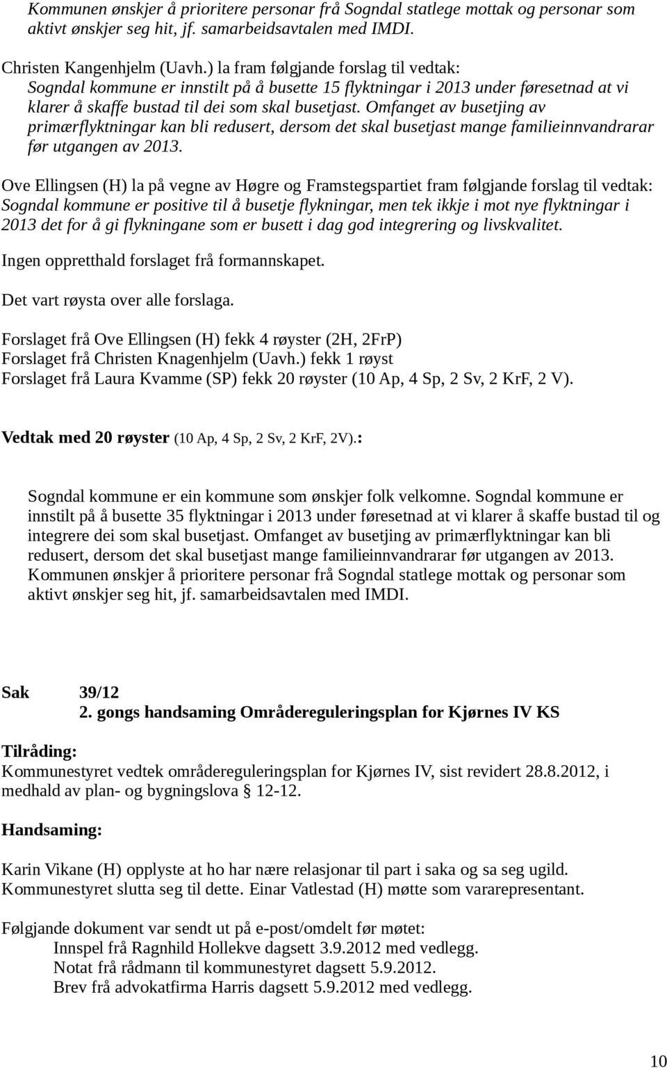 Omfanget av busetjing av primærflyktningar kan bli redusert, dersom det skal busetjast mange familieinnvandrarar før utgangen av 2013.