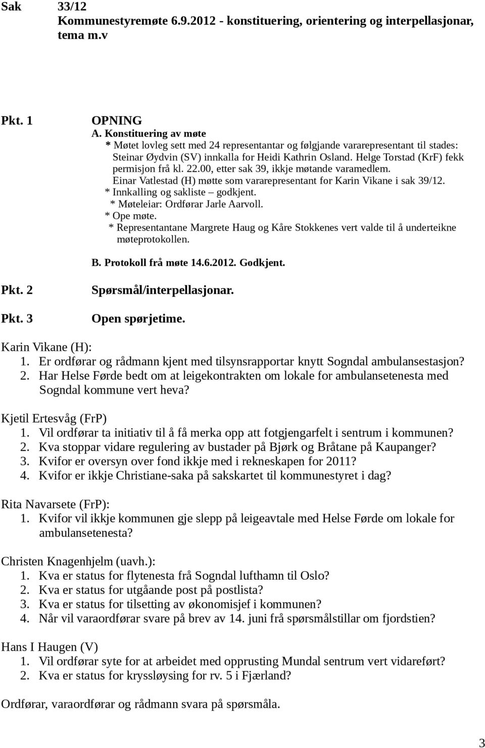 Helge Torstad (KrF) fekk permisjon frå kl. 22.00, etter sak 39, ikkje møtande varamedlem. Einar Vatlestad (H) møtte som vararepresentant for Karin Vikane i sak 39/12.