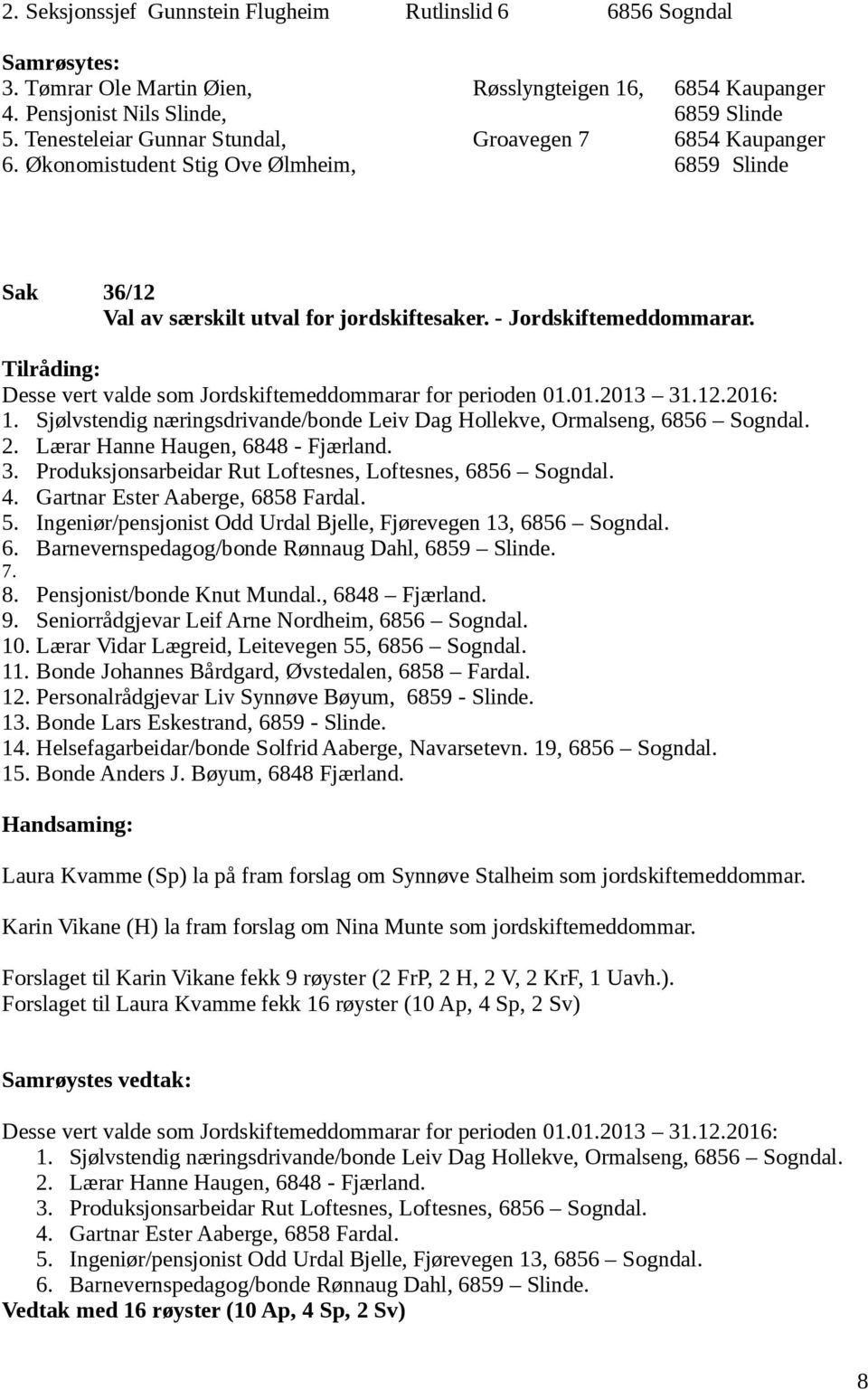 Tilråding: Desse vert valde som Jordskiftemeddommarar for perioden 01.01.2013 31.12.2016: 1. Sjølvstendig næringsdrivande/bonde Leiv Dag Hollekve, Ormalseng, 6856 Sogndal. 2.