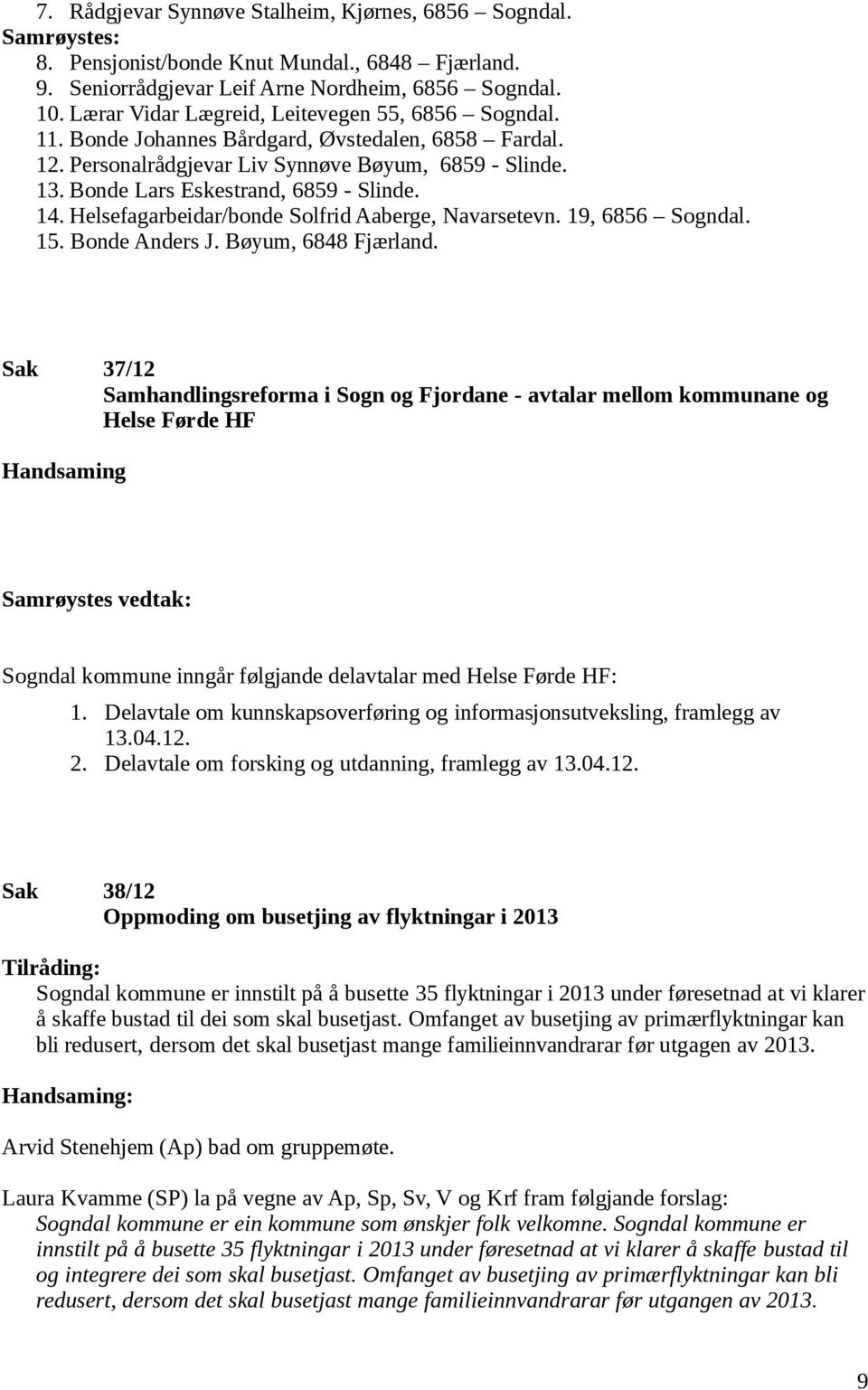 Bonde Lars Eskestrand, 6859 - Slinde. 14. Helsefagarbeidar/bonde Solfrid Aaberge, Navarsetevn. 19, 6856 Sogndal. 15. Bonde Anders J. Bøyum, 6848 Fjærland.