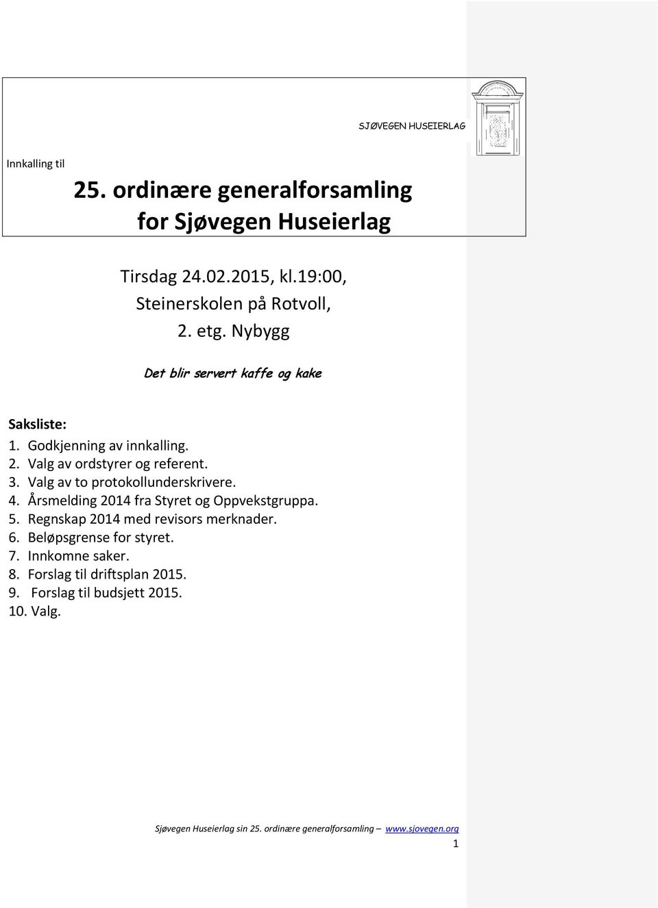 3. Valg av to protokollunderskrivere. 4. Årsmelding 2014 fra Styret og Oppvekstgruppa. 5. Regnskap 2014 med revisors merknader.