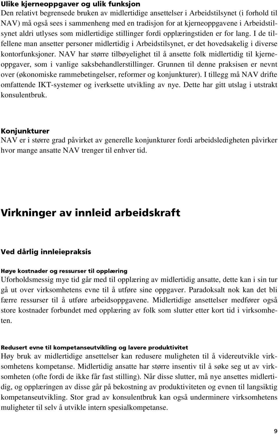 I de tilfellene man ansetter personer midlertidig i Arbeidstilsynet, er det hovedsakelig i diverse kontorfunksjoner.