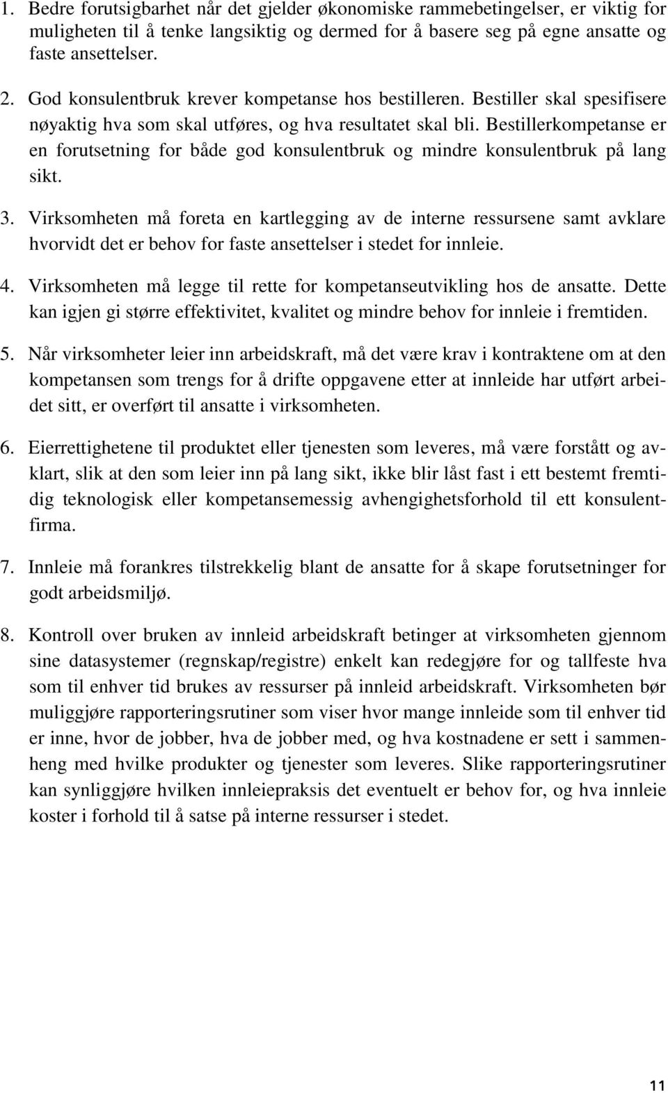 Bestillerkompetanse er en forutsetning for både god konsulentbruk og mindre konsulentbruk på lang sikt. 3.