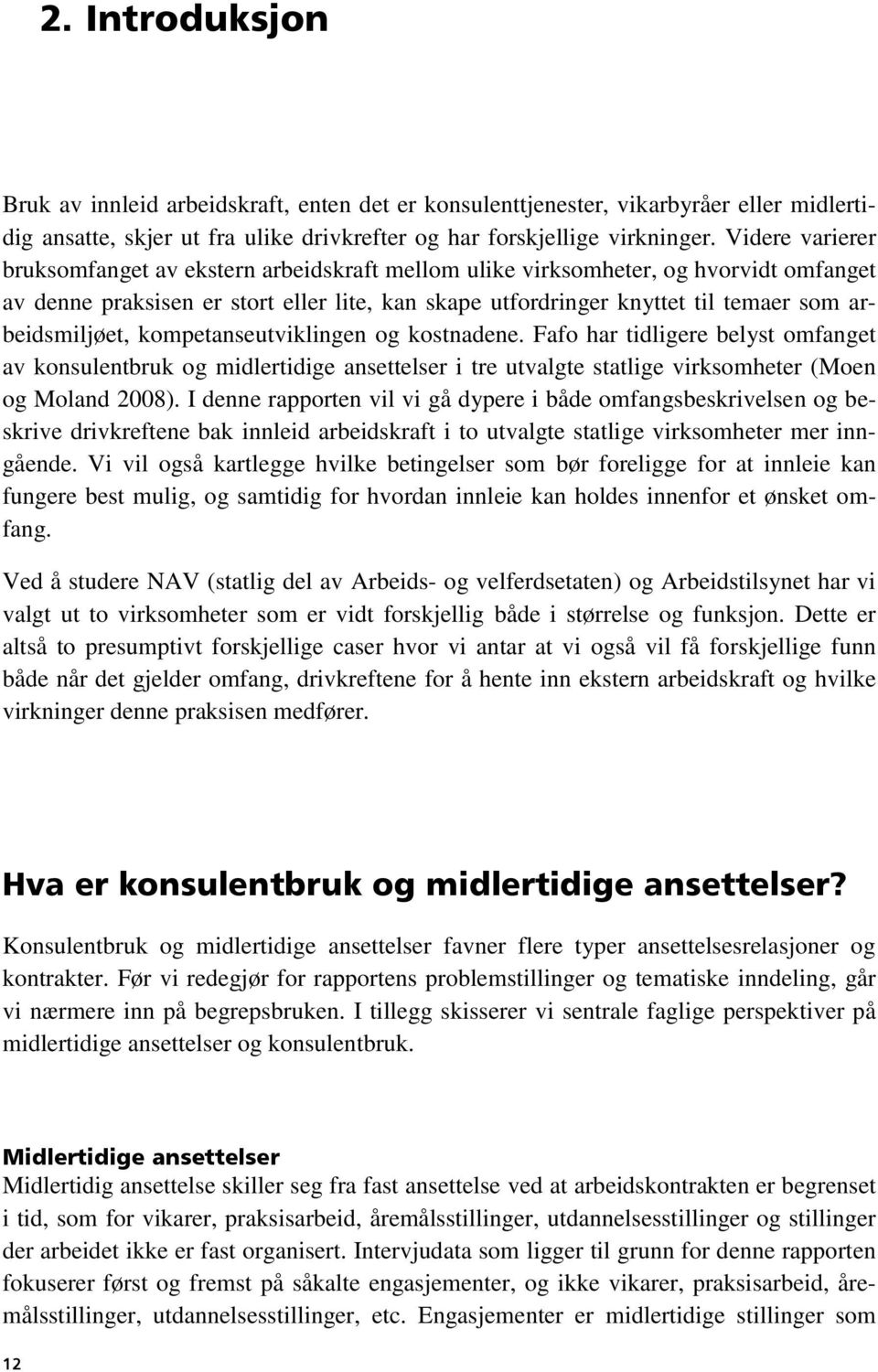 arbeidsmiljøet, kompetanseutviklingen og kostnadene. Fafo har tidligere belyst omfanget av konsulentbruk og midlertidige ansettelser i tre utvalgte statlige virksomheter (Moen og Moland 2008).