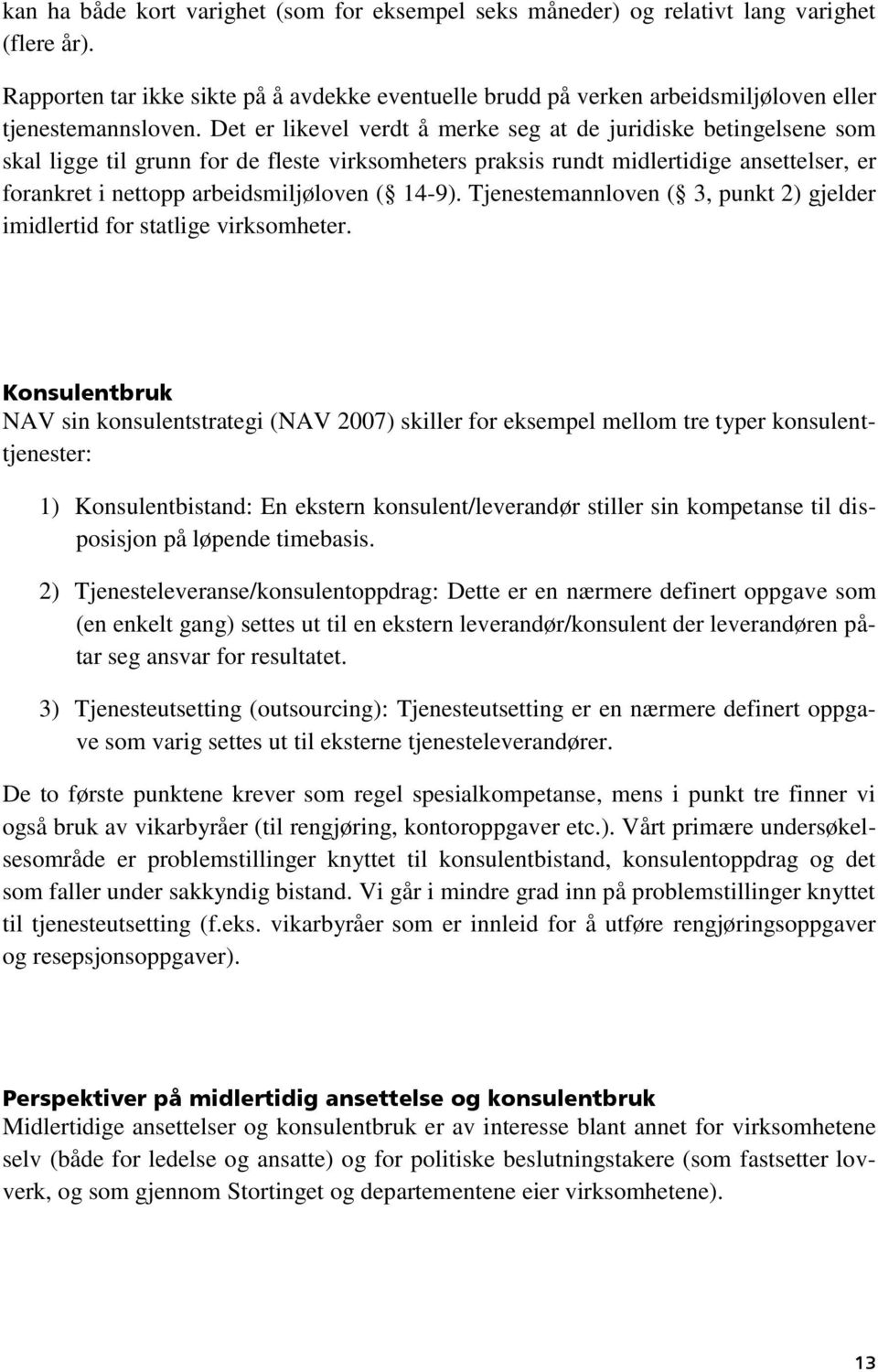 Det er likevel verdt å merke seg at de juridiske betingelsene som skal ligge til grunn for de fleste virksomheters praksis rundt midlertidige ansettelser, er forankret i nettopp arbeidsmiljøloven (