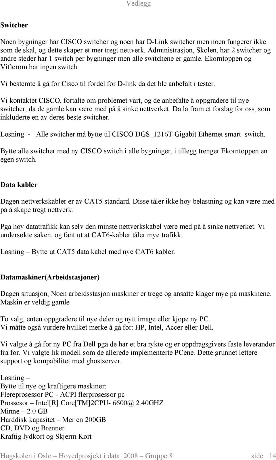 Vi bestemte å gå for Cisco til fordel for D-link da det ble anbefalt i tester.