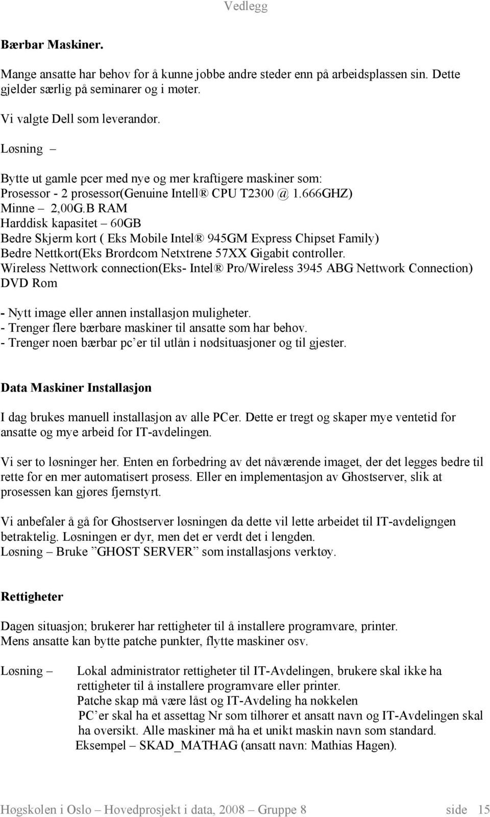 B RAM Harddisk kapasitet 60GB Bedre Skjerm kort ( Eks Mobile Intel 945GM Express Chipset Family) Bedre Nettkort(Eks Brordcom Netxtrene 57XX Gigabit controller.