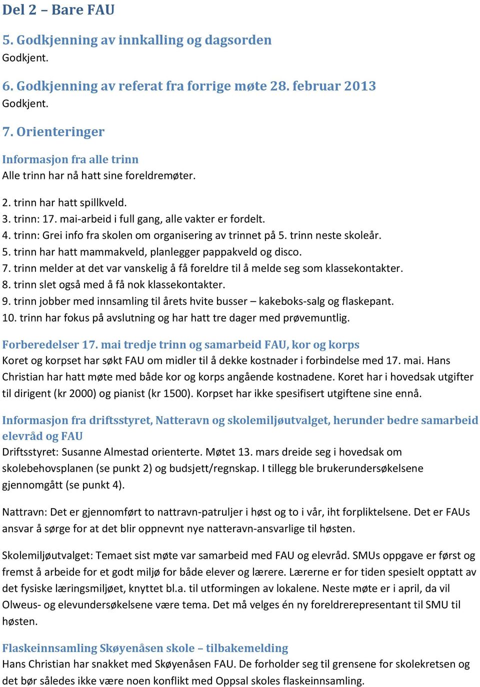 trinn: Grei info fra skolen om organisering av trinnet på 5. trinn neste skoleår. 5. trinn har hatt mammakveld, planlegger pappakveld og disco. 7.