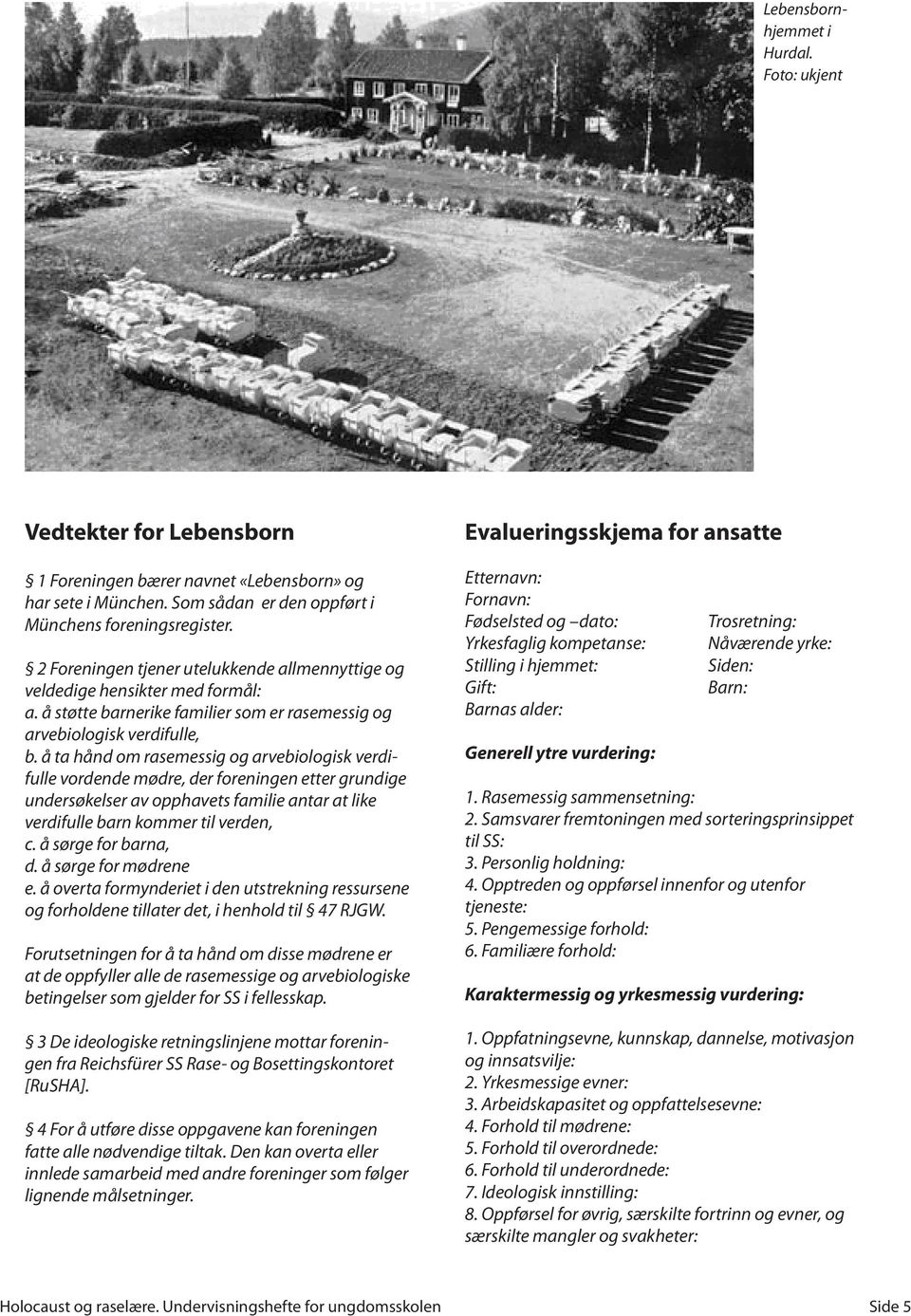 å ta hånd om rasemessig og arvebiologisk verdifulle vordende mødre, der foreningen etter grundige undersøkelser av opphavets familie antar at like verdifulle barn kommer til verden, c.