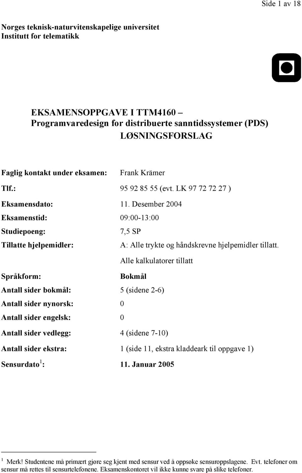 Desember 2004 Eksamenstid: 09:00-13:00 Studiepoeng: 7,5 SP Tillatte hjelpemidler: A: Alle trykte og håndskrevne hjelpemidler tillatt.