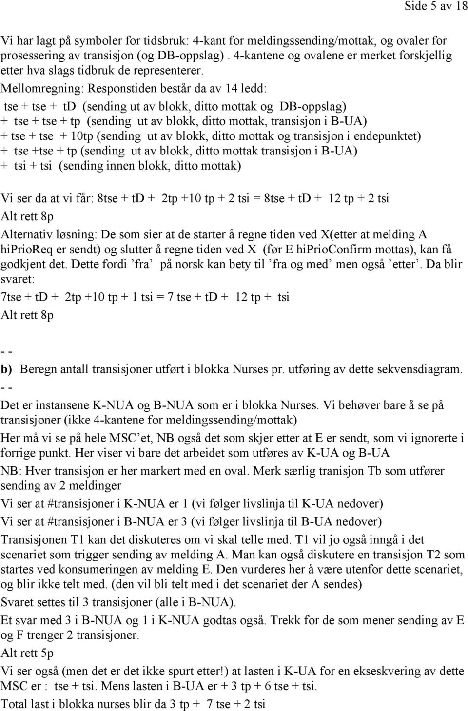 Mellomregning: Responstiden består da av 14 ledd: tse + tse + td (sending ut av blokk, ditto mottak og DB-oppslag) + tse + tse + tp (sending ut av blokk, ditto mottak, transisjon i B-UA) + tse + tse