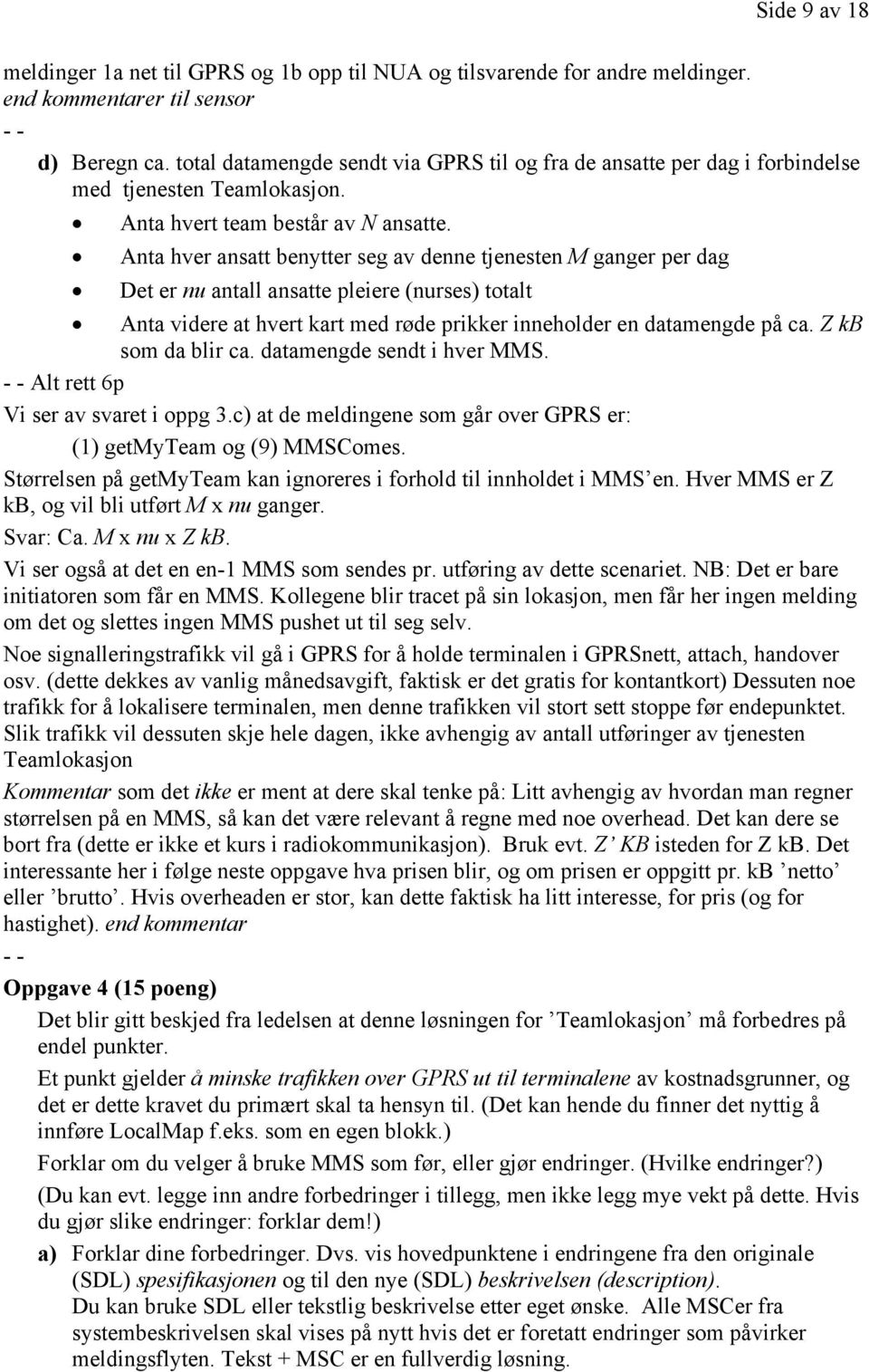 Anta hver ansatt benytter seg av denne tjenesten M ganger per dag Det er nu antall ansatte pleiere (nurses) totalt Anta videre at hvert kart med røde prikker inneholder en datamengde på ca.