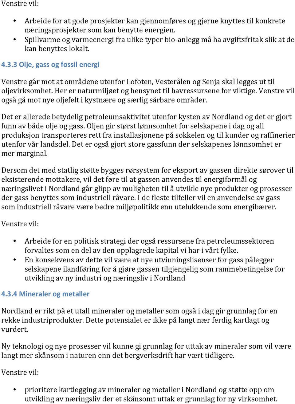 3 Olje, gass og fossil energi Venstre går mot at områdene utenfor Lofoten, Vesterålen og Senja skal legges ut til oljevirksomhet. Her er naturmiljøet og hensynet til havressursene for viktige.