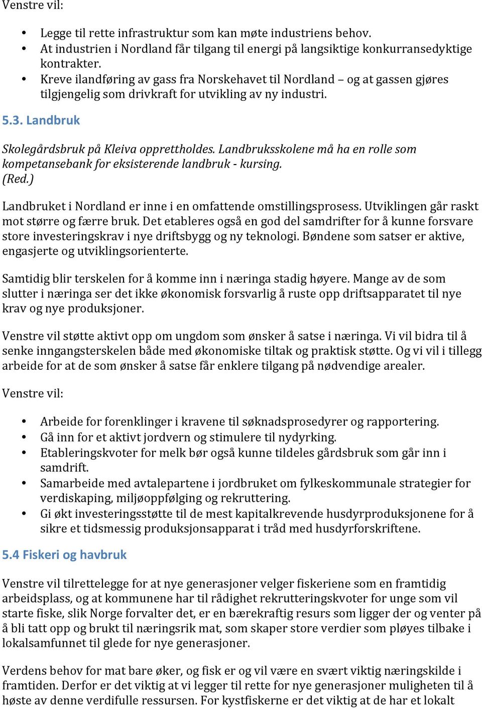 Landbruksskolene må ha en rolle som kompetansebank for eksisterende landbruk - kursing. Landbruket i Nordland er inne i en omfattende omstillingsprosess.