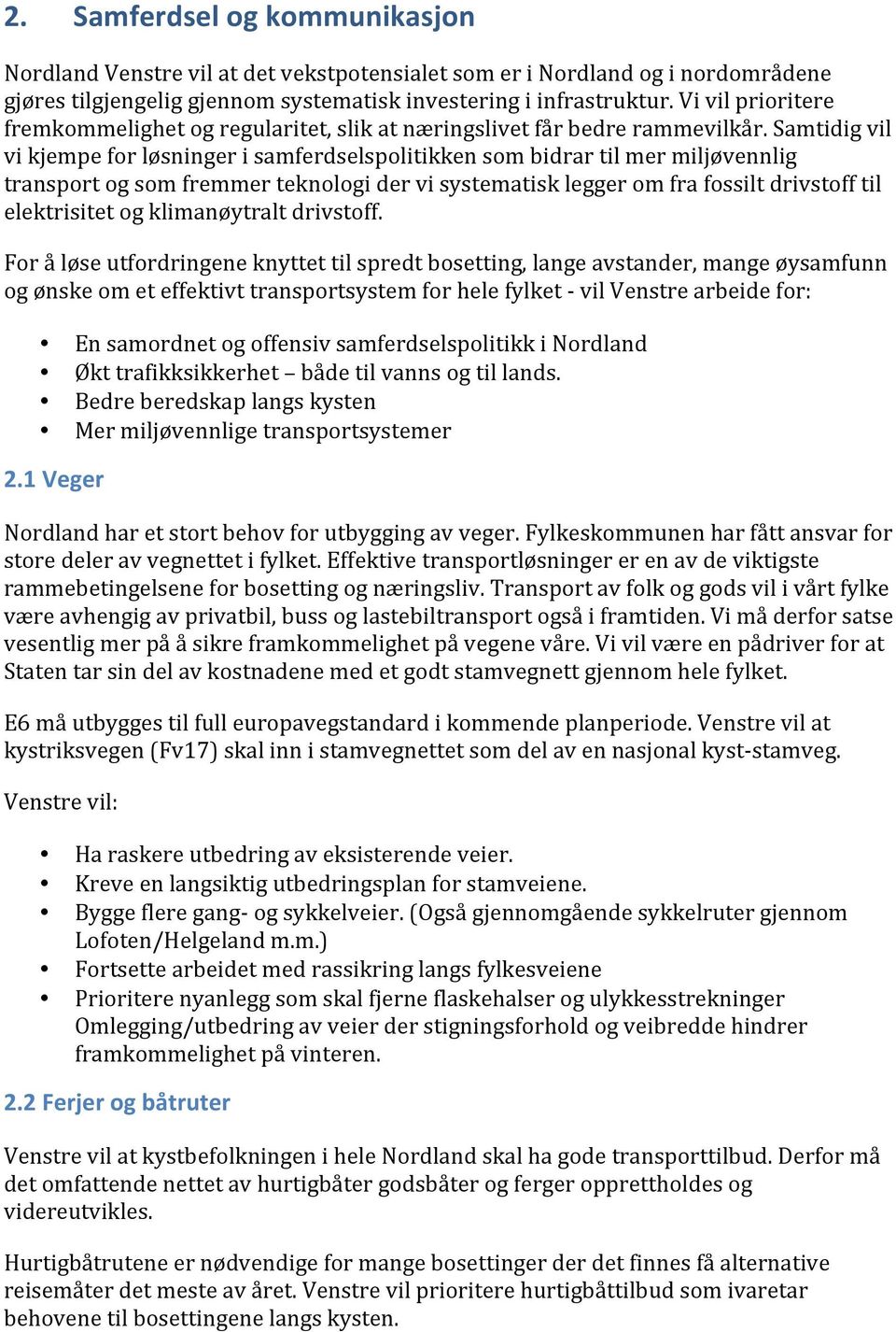 Samtidig vil vi kjempe for løsninger i samferdselspolitikken som bidrar til mer miljøvennlig transport og som fremmer teknologi der vi systematisk legger om fra fossilt drivstoff til elektrisitet og