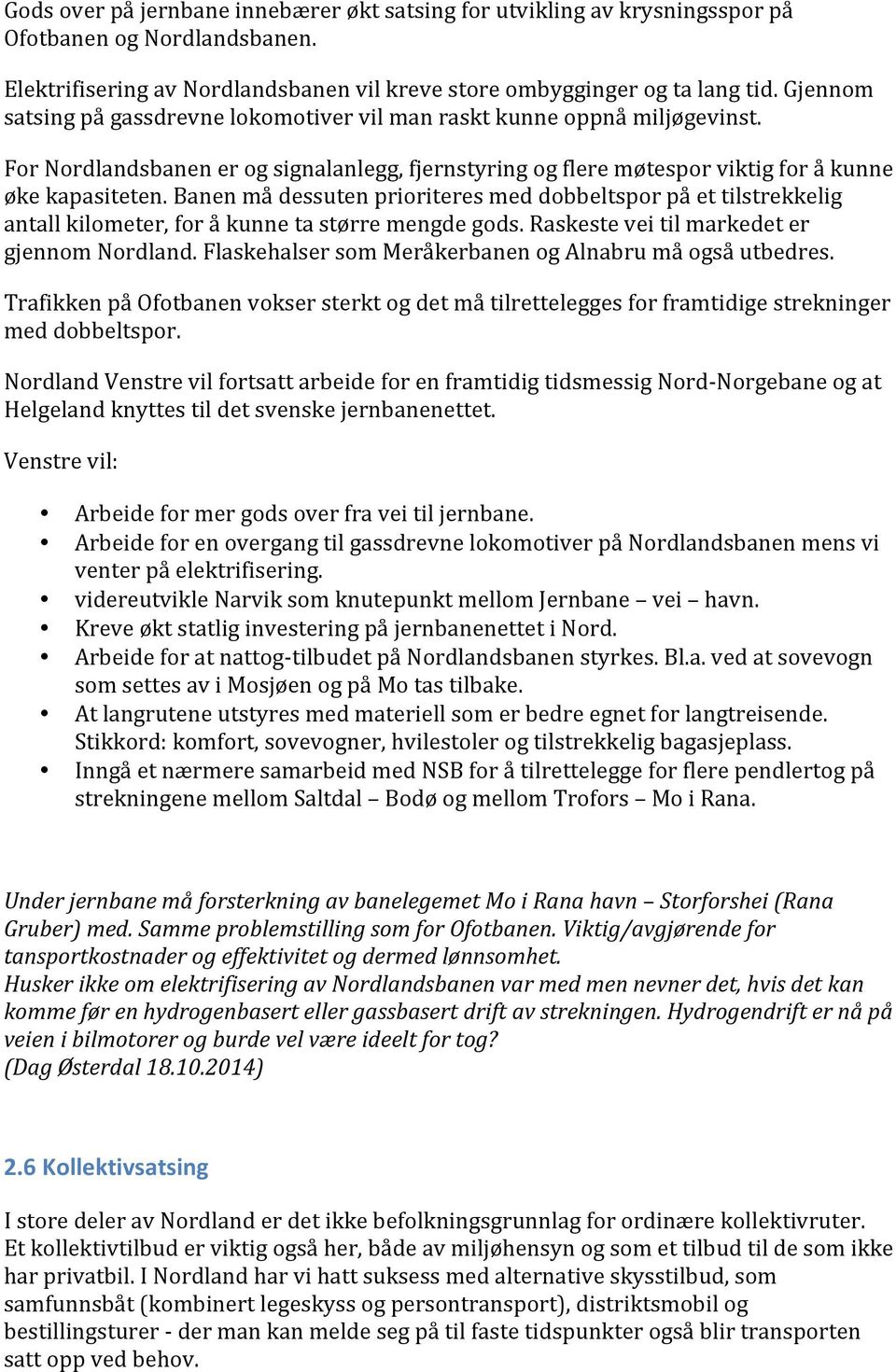 Banen må dessuten prioriteres med dobbeltspor på et tilstrekkelig antall kilometer, for å kunne ta større mengde gods. Raskeste vei til markedet er gjennom Nordland.