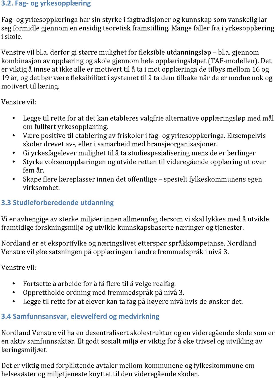 Det er viktig å innse at ikke alle er motivert til å ta i mot opplæringa de tilbys mellom 16 og 19 år, og det bør være fleksibilitet i systemet til å ta dem tilbake når de er modne nok og motivert