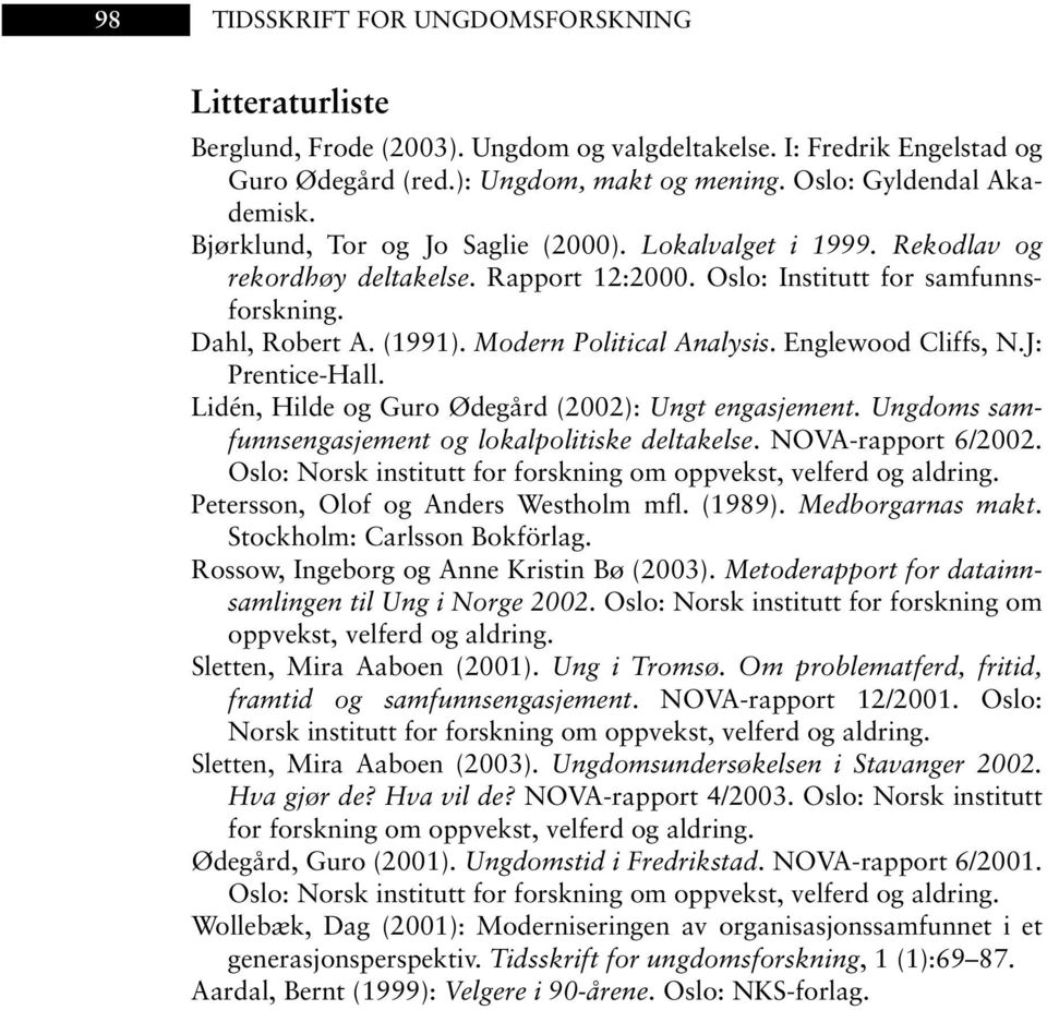 Englewood Cliffs, N.J: Prentice-Hall. Lidén, Hilde og Guro Ødegård (2002): Ungt engasjement. Ungdoms samfunnsengasjement og lokalpolitiske deltakelse. NOVA-rapport 6/2002.