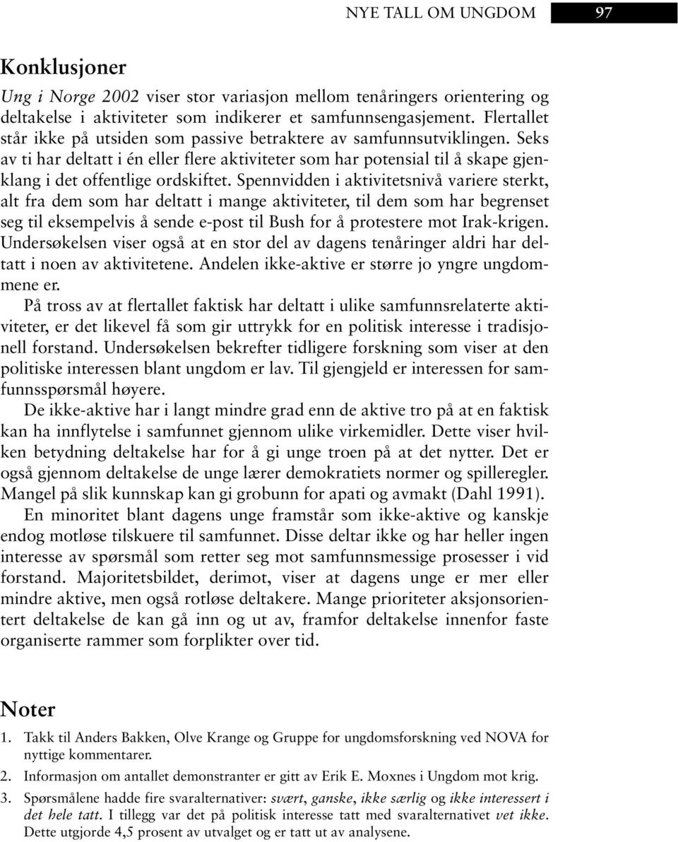 Spennvidden i aktivitetsnivå variere sterkt, alt fra dem som har deltatt i mange aktiviteter, til dem som har begrenset seg til eksempelvis å sende e-post til Bush for å protestere mot Irak-krigen.