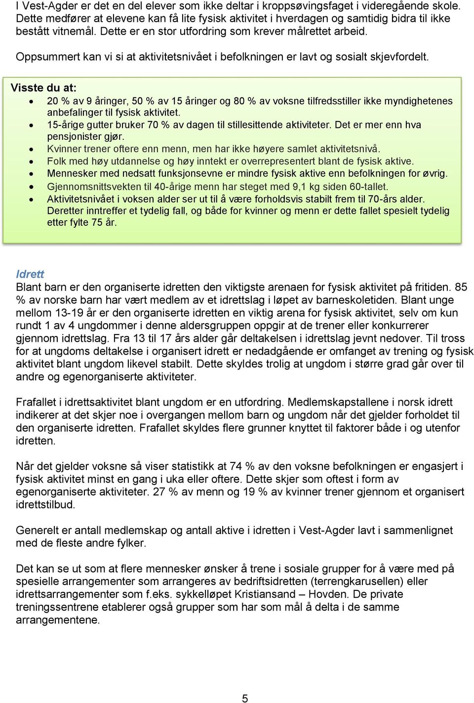 Oppsummert kan vi si at aktivitetsnivået i befolkningen er lavt og sosialt skjevfordelt.