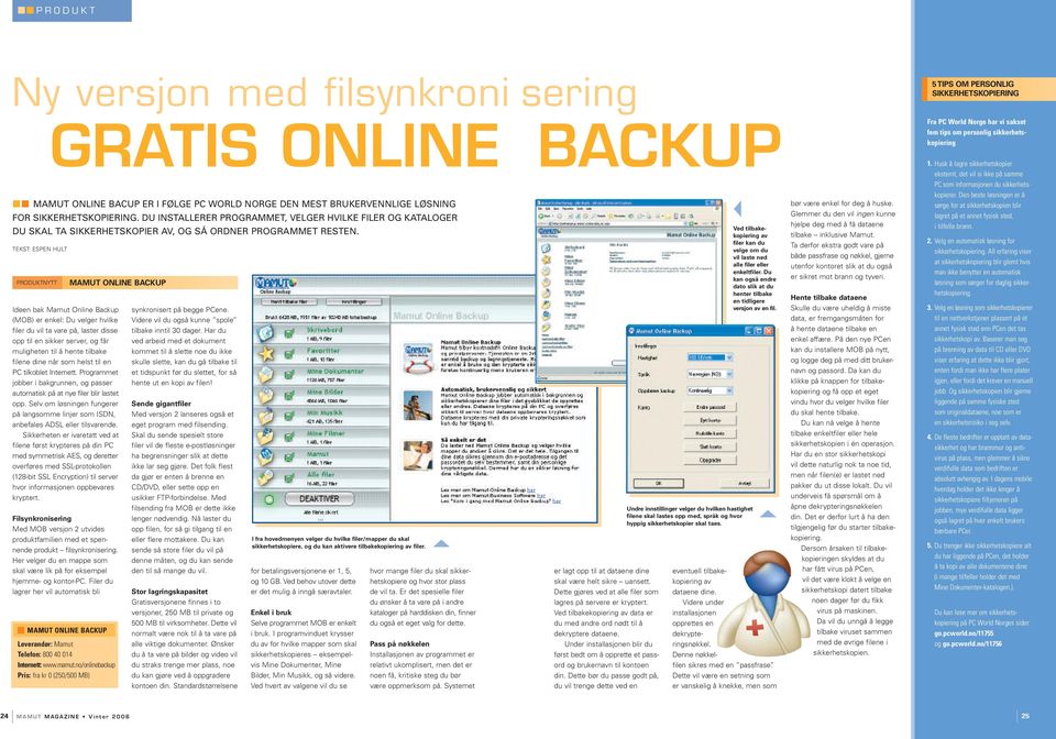 TEKST: ESPEN HULT PRODUKTNYTT Ideen bak Mamut Online Backup (MOB) er enkel: Du velger hvilke filer du vil ta vare på, laster disse opp til en sikker server, og får muligheten til å hente tilbake