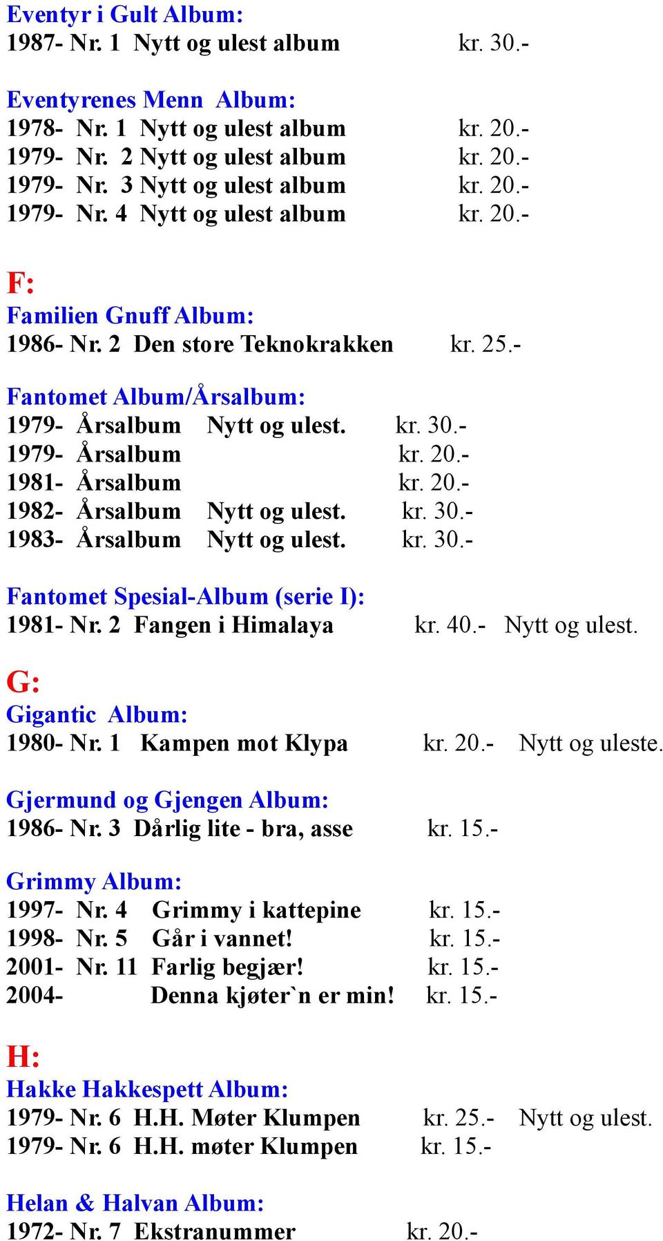 20.- 1981- Årsalbum kr. 20.- 1982- Årsalbum Nytt og ulest. kr. 30.- 1983- Årsalbum Nytt og ulest. kr. 30.- Fantomet Spesial-Album (serie I): 1981- Nr. 2 Fangen i Himalaya kr. 40.- Nytt og ulest.