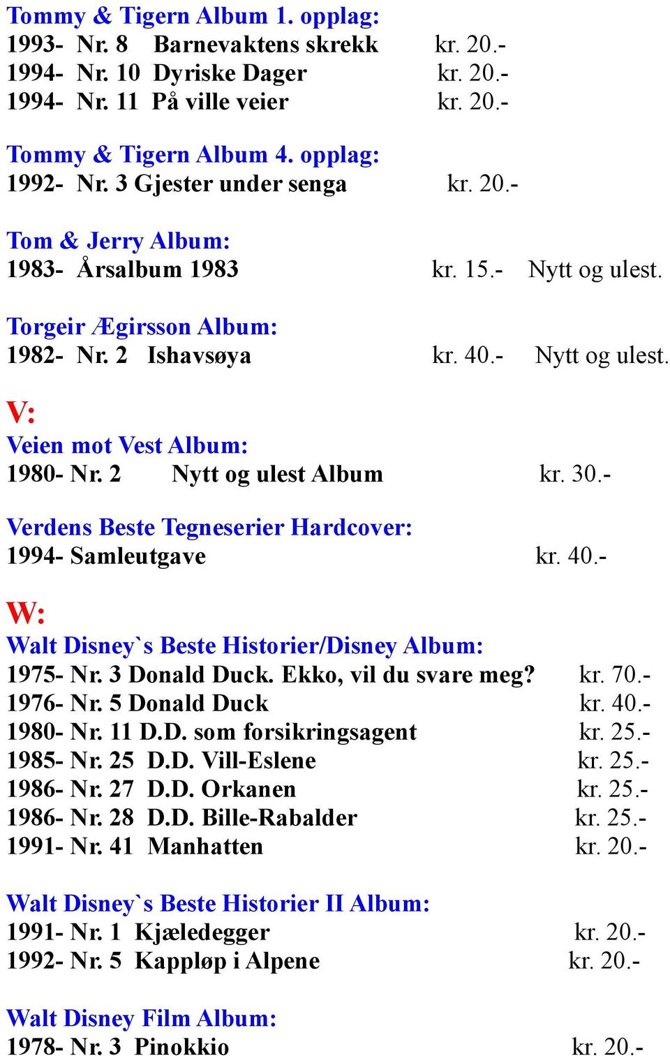 2 Nytt og ulest Album kr. 30.- Verdens Beste Tegneserier Hardcover: 1994- Samleutgave kr. 40.- W: Walt Disney`s Beste Historier/Disney Album: 1975- Nr. 3 Donald Duck. Ekko, vil du svare meg? kr. 70.