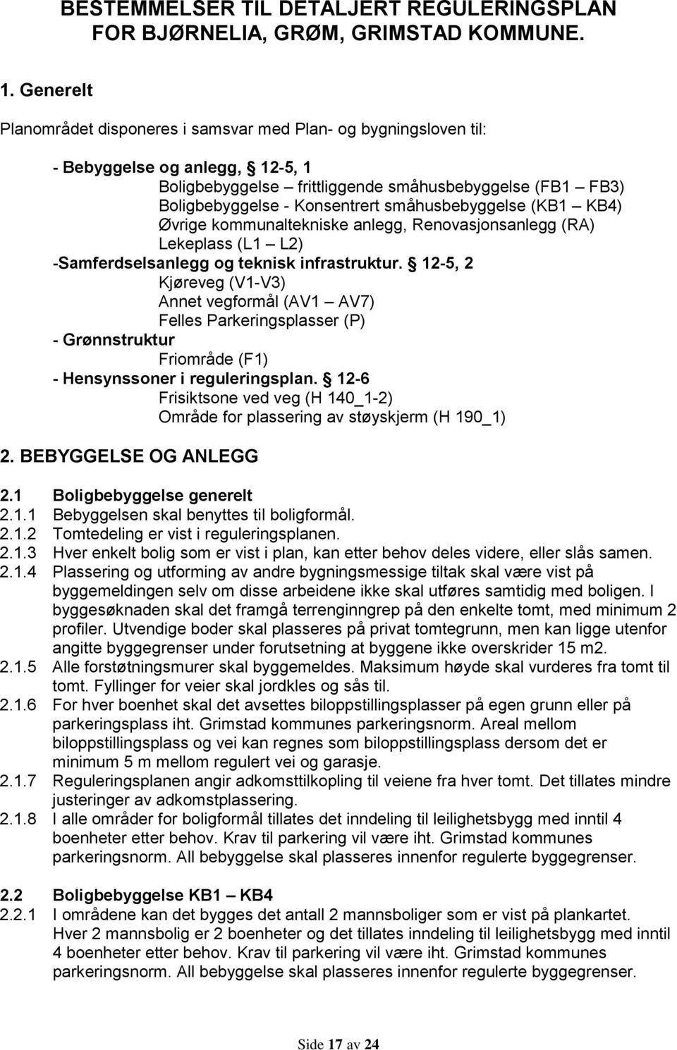 småhusbebyggelse (KB1 KB4) Øvrige kommunaltekniske anlegg, Renovasjonsanlegg (RA) Lekeplass (L1 L2) -Samferdselsanlegg og teknisk infrastruktur.